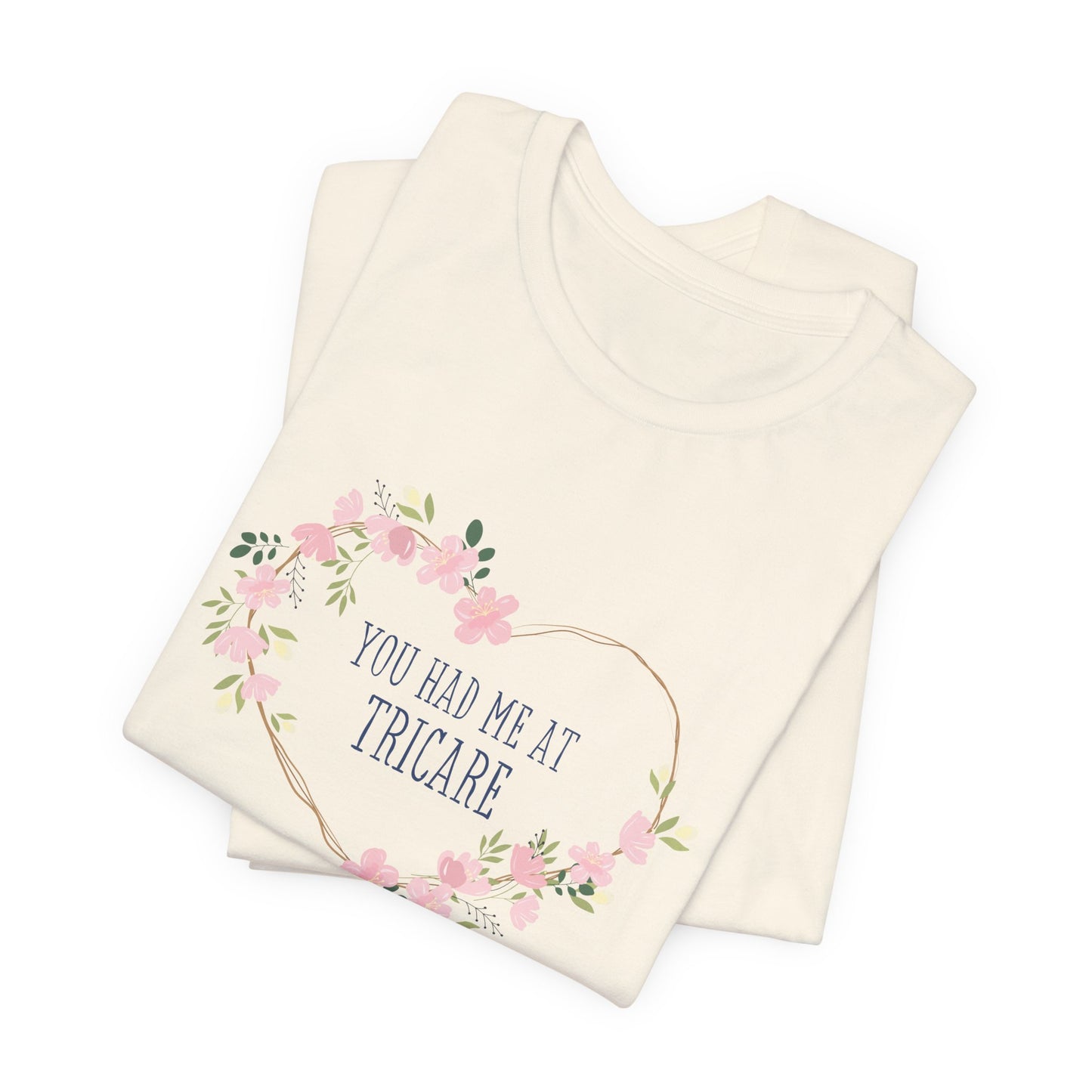 "You Had Me at Tricare" UNISEX Tee