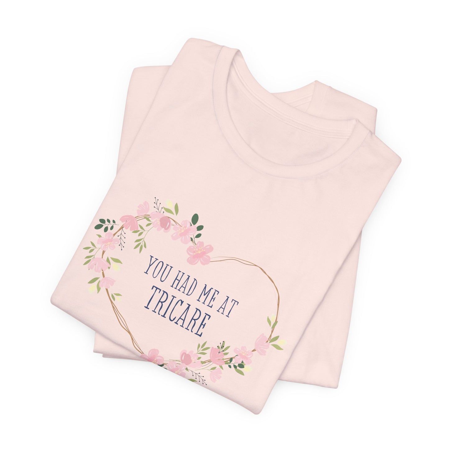 "You Had Me at Tricare" UNISEX Tee