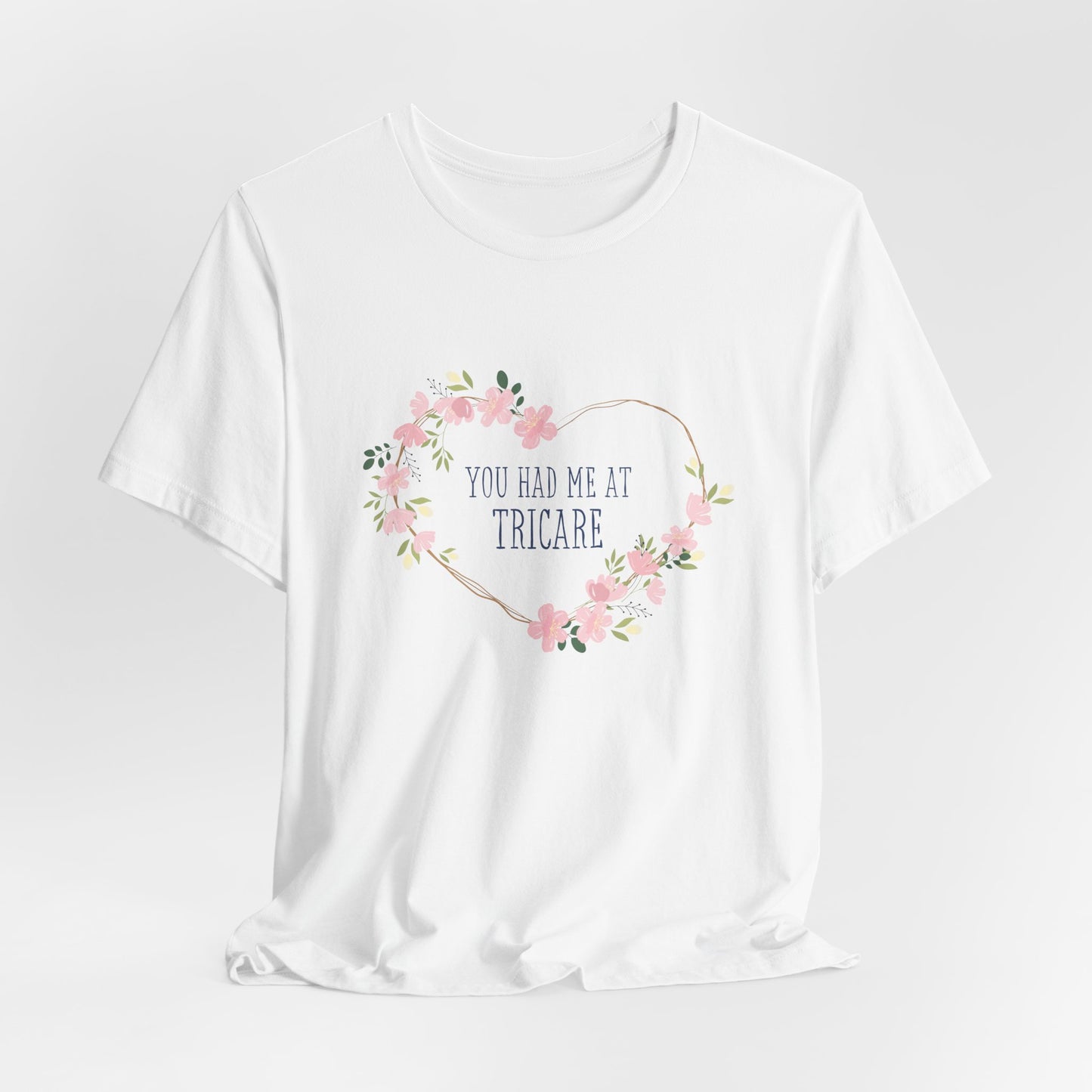 "You Had Me at Tricare" UNISEX Tee