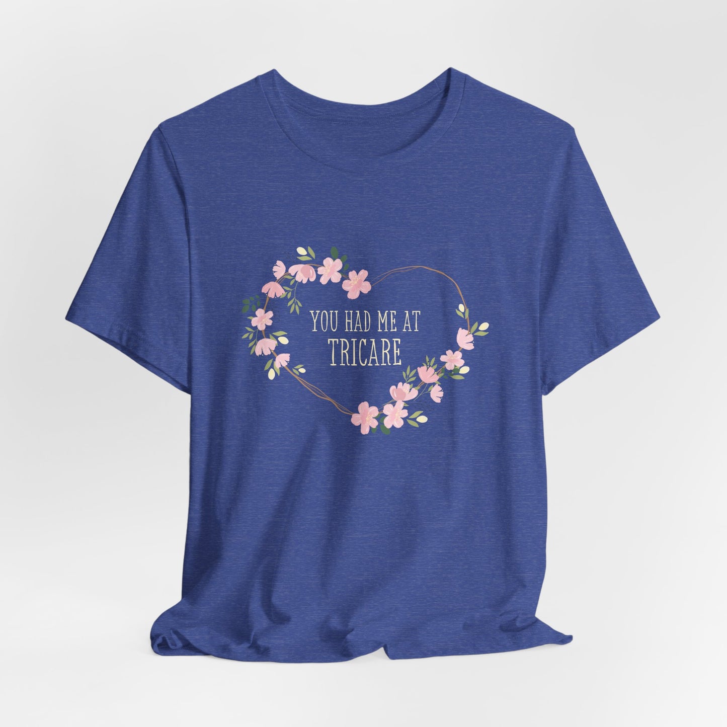 "You Had Me at Tricare" UNISEX Tee