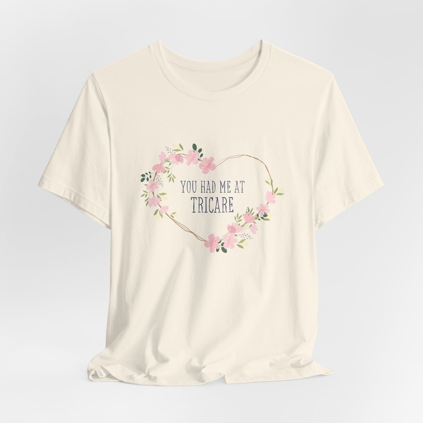 "You Had Me at Tricare" UNISEX Tee