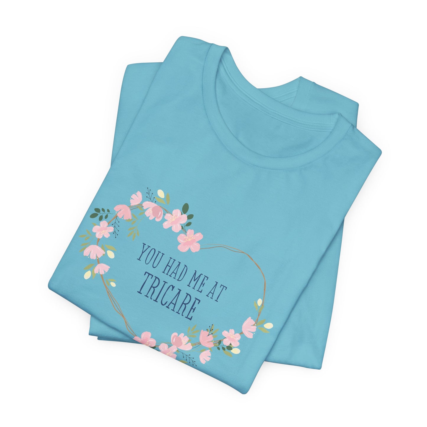 "You Had Me at Tricare" UNISEX Tee