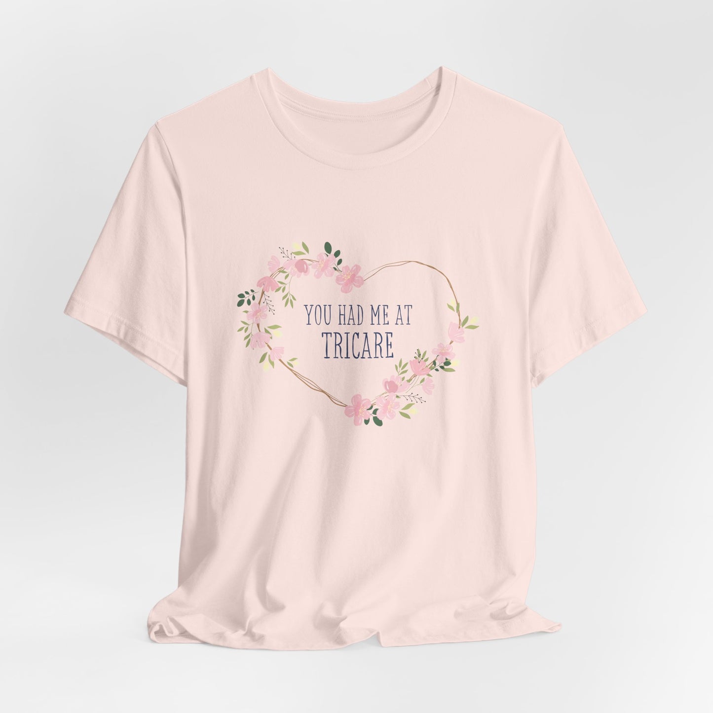 "You Had Me at Tricare" UNISEX Tee