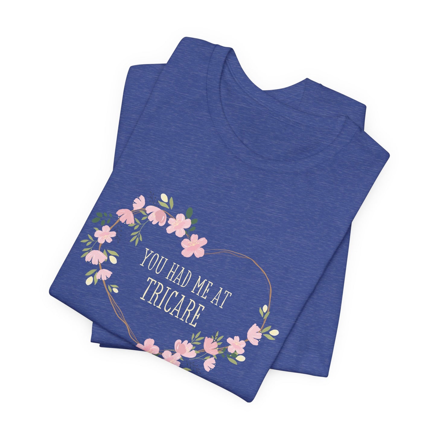 "You Had Me at Tricare" UNISEX Tee