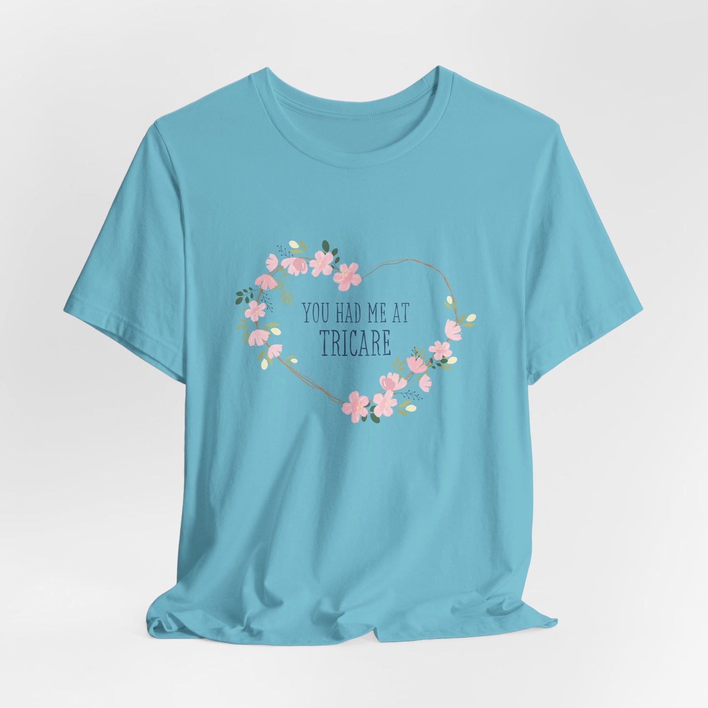 "You Had Me at Tricare" UNISEX Tee