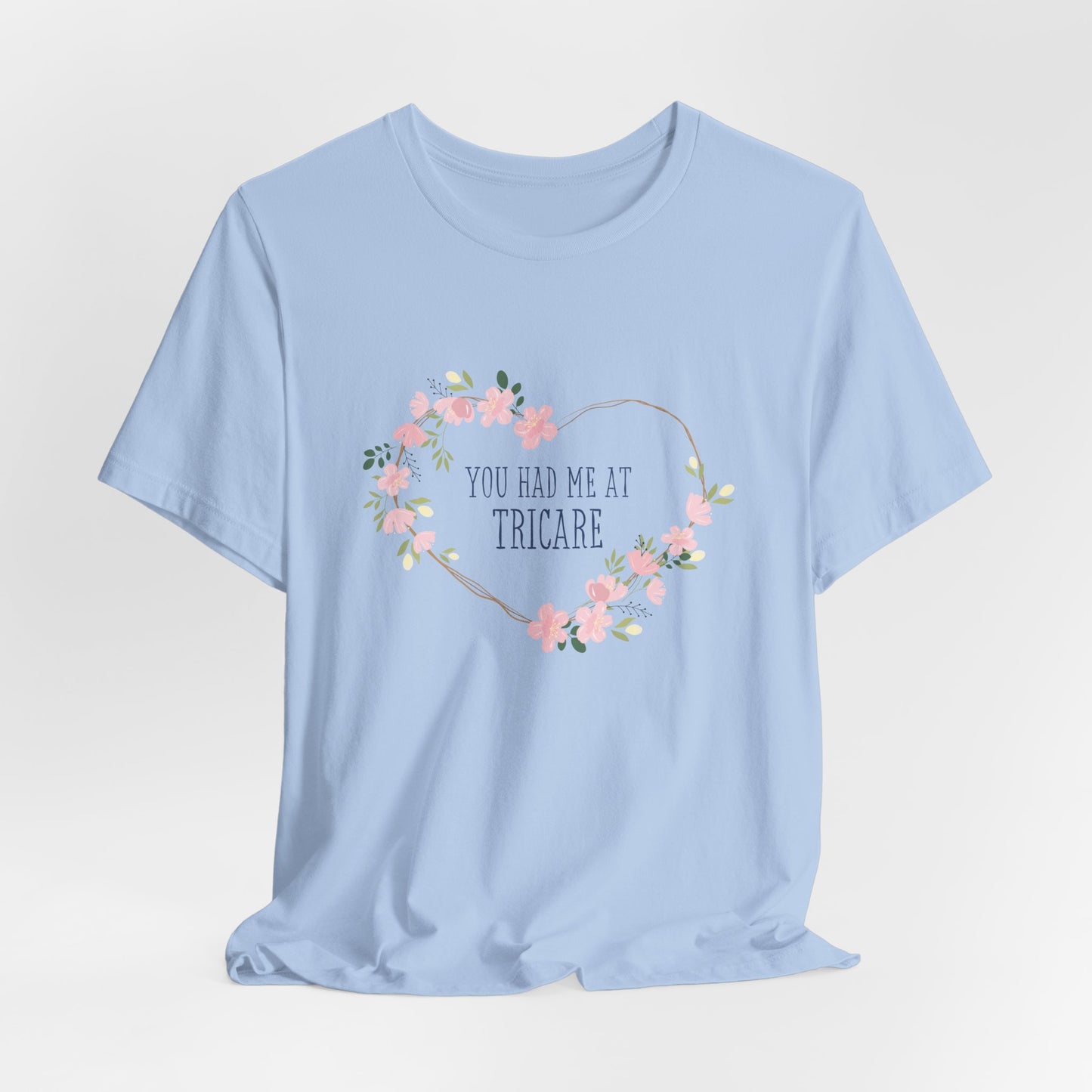 "You Had Me at Tricare" UNISEX Tee