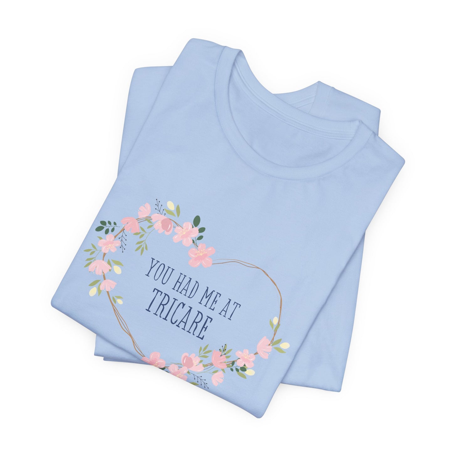 "You Had Me at Tricare" UNISEX Tee