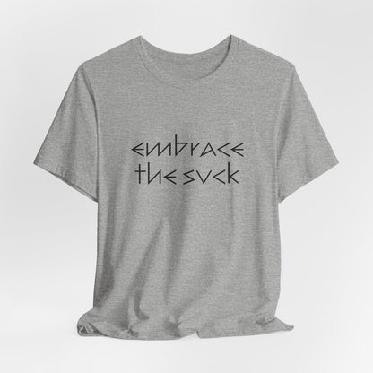 "Embrace the Suck" UNISEX Tee