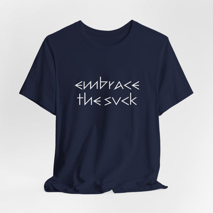 "Embrace the Suck" UNISEX Tee